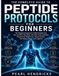 THE COMPLETE GUIDE TO PEPTIDE PROTOCOLS FOR BEGINNERS