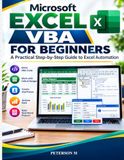 Microsoft Excel VBA for Beginners: Learn VBA Programming, Create Macros, Build UserForms, Automate Tasks, and Develop Practical Excel Projects