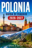 POLONIA GUIDA DI VIAGGIO 2026-2027: Un itinerario pratico attraverso Cracovia, Varsavia e DanzicaÈsk e la campagna tra di loro
