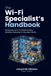 The Wi-Fi Specialist's Handbook: Designing and Troubleshooting Wireless Networks in the Real World