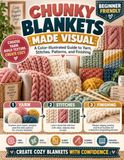 Chunky Blankets Made Visual: A Color-Illustrated Guide to Yarn, Stitches, Patterns, and Finishing