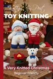 Knitting by Post A Very Knitted Christmas – 4 Easy-to-Follow Toy Designs: Regular Text Size Print Knitting Patterns