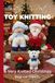Knitting by Post A Very Knitted Christmas – 4 Easy-to-Follow Toy Designs: Regular Text Size Print Knitting Patterns