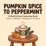 Pumpkin Spice to Peppermint: A Bold & Easy Colouring Book — Autumn, Halloween, Thanksgiving & Christmas for Teens and Adults