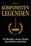 Komponisten-Legenden: 49 Musiker, deren Werke Geschichte schrieben
