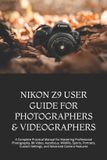 Nikon Z9 User Guide for Photographers & Videographers: A Complete Practical Manual for Mastering Professional Photography, 8K Video, Autofocus, Wildli