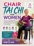 Chair Tai Chi For Women: The 10-Minute Seated Practice to Build Strength, Protect Your Joints, and Feel Calm, Steady, and Strong in Your Own Body