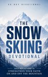 The Snow Skiing Devotional: A 40-Day Christian Devotional for Skiers, Alpine Skiers, and Snow Sport Enthusiasts to Build Courage, Strengthen Faith, ... on the Descent, and Walk with Jesus Every Day