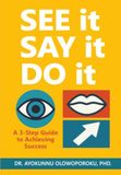 SEE It, SAY It, DO It: A 3-Step Guide to Achieving Success