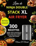 Livre NINJA Livre de NINJA Double Stack XL Air Fryer: 300 Recettes rapides, sains et savoureux en couleur, pour tirer le meilleur de vos 6 fonctions et de la cuisson Sync & Match