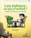 Les échecs, un jeu d'enfant !: Initiation au plus grand des jeux de stratégie
