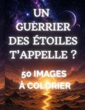Un guerrier des étoiles t'appelle ? 50 images à colorier: tiré de "Un guerrier des étoiles t'appelle ?: série test Magiques - Ado"