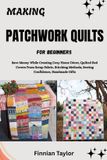MAKING Independently Published Making Patchwork Quilts for Beginners