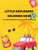 Little Explorers Coloring Book: Let Your Imagination Take You to Far Away Places