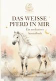 Das weisse Pferd in mir - Ein meditatives Ausmalbuch mit Seelenbotschaften: Malbuch für Erwachsene, die Entspannung suchen