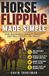 Horse Flipping Made Simple: How Beginners Can Buy, Market, And Sell Horses for Profit.