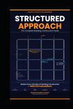 STRUCTURED APPROACH The Complete Building Construction Guide: From Foundation to Finish — Beginners, Practitioners & Professionals