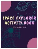 SPACE EXPLORER ACTIVITY BOOK FOR AGES 6-8