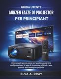 GUIDA AURZEN GUIDA UTENTE EAZZE D1 PROJECTOR PER PRINCIPIANTI