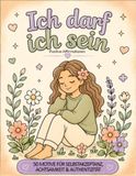 Ich darf ich sein – Positive Affirmationen zum Ausmalen