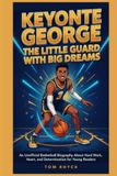 Keyonte George: The Little Guard with Big Dreams: An Unofficial Basketball Biography About Hard Work, Heart, and Determination for Young Readers