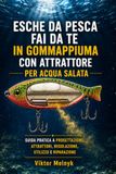 Esche da pesca fai da te in gommapiuma con attrattore per acqua salata: Guida pratica a progettazione, attrattori, regolazione, utilizzo e riparazione
