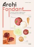 Archi fondant - Les recettes fondantes du chef pâtissier @aureliencohen: Coulant, fondant, crémeux... 50 recettes qui ont du coeur