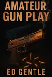 AMATEUR GUNPLAY