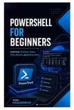 PowerShell Independently Published PowerShell for Beginners: Automate Windows Tasks, Files, Reports, and Admin Work