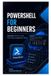 PowerShell Independently Published PowerShell for Beginners: Automate Windows Tasks, Files, Reports, and Admin Work