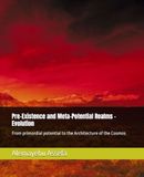 Pre-Existence and Meta-Potential Realms: Evolution: From primordial potential to the Architecture of the Cosmos