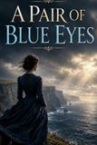 A PAIR OF BLUE EYES: A Victorian Romance of Love, Social Class, Jealousy, Moral Conflict, and Tragic Choice