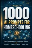 1000 AI Prompts for Homeschooling: The Complete K–12 Curriculum System