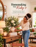 Homemaking With Ruby: Practical Tips and Timeless Tricks for Turning Any House into a Warm, Comfortable, and Truly Welcoming Home