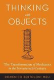 Thinking Johns Hopkins University Press Thinking with Objects - The Transformation of Mechanics in the Seventeenth Century