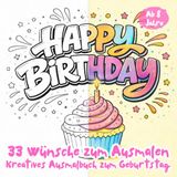 Happy Birthday – 33 Wünsche zum Ausmalen: Kreatives Ausmalbuch zum Geburtstag mit positiven Botschaften – perfektes Geburtstagsgeschenk für Mädchen ab 8 Jahren