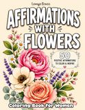 Affirmations with Flowers: Coloring Book for Women: 50 Positive Affirmations to Color & Inspire lemya bouss