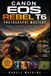 Canon The Dslr Mastery- Canon EOS Rebel T6 Photography Mastery