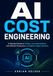 AI Cost Engineering: A Practical Guide to FinOps, Cost Optimization, and Efficient Production LLM and AI Agent Systems