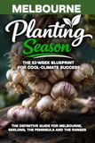 Planting Season - Melbourne: The Year-Round Cool-Climate Gardening Playbook for Melbourne and Victoria