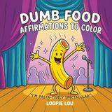 Dumb Food Affirmations To Color: Literal Humor Coloring Book