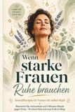 Wenn starke Frauen Ruhe brauchen: Ätherische Öle & Aromatherapie für Frauen mit vollem Kopf