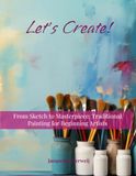 From Sketch to Masterpiece: Traditional Painting for Beginning Artists