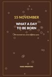15 November - What a Day to Be Born: 100 remarkable facts, stories & birthday sparks