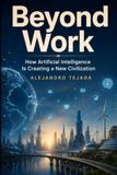 Beyond Work: How Artificial Intelligence Is Creating a New Civilization