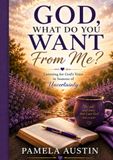 God, What Do You Want From Me: Listening for God's Voice in Seasons of Uncertainty