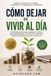 Cómo Dejar de Vivir al Día: El método práctico para organizar tu dinero, dejar de llegar justo a fin de mes y empezar a construir seguridad financiera desde cero