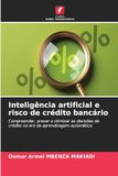 Inteligência artificial e risco de crédito bancário: Compreender, prever e otimizar as decisões de crédito na era da aprendizagem automática