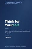 Think for Yourself: How to Stay Sharp, Creative and Independent in the Age of AI: Revised Edition 1