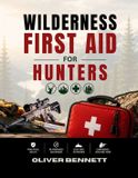WILDERNESS Independently Published Wilderness First Aid for Hunters: A Practical Field Guide to Hunting Injuries, Illnesses, Outdoor Emergencies & Safe Response